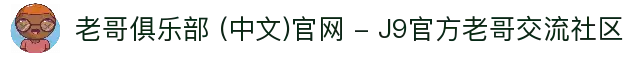 老哥俱乐部 (中文)官网 - J9官方老哥交流社区